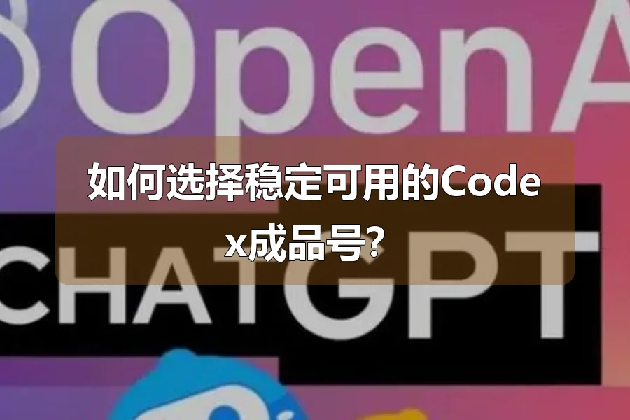如何选择稳定可用的Codex成品号？